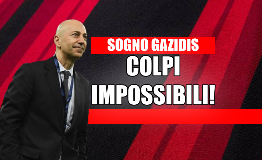 Calciomercato Milan, i 4 sogni impossibili di Gazidis