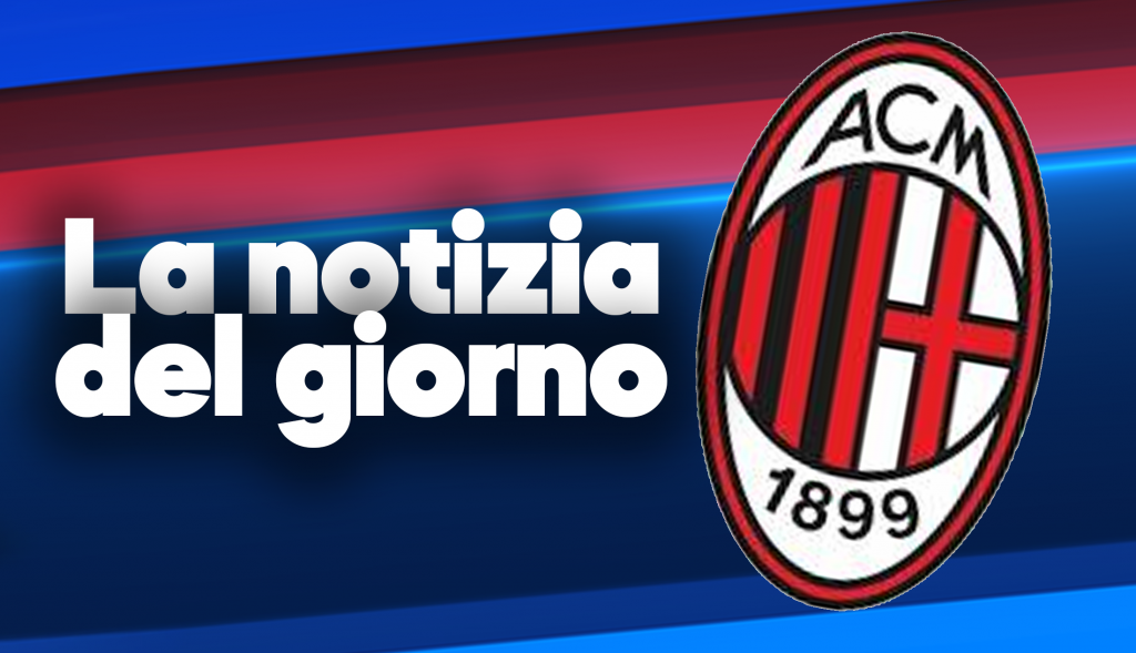 Milan, la notizia del giorno
