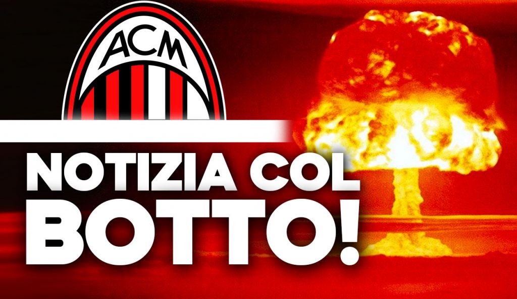 News Milan, mercato: notizia col botto.
